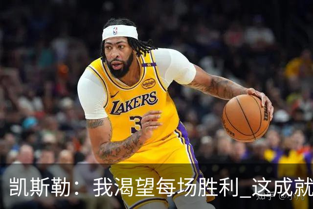 凯斯勒：我渴望每场胜利 这成就了更好的自己